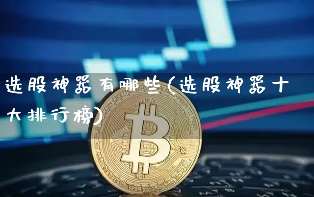 选股神器有哪些(选股神器十大排行榜)_https://www.jyywjc.com_股票行情_第1张