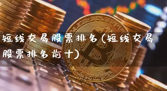 短线交易股票排名(短线交易股票排名前十)_https://www.jyywjc.com_股票趋势_第1张