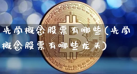 光学概念股票有哪些(光学概念股票有哪些龙头)_https://www.jyywjc.com_股票趋势_第1张
