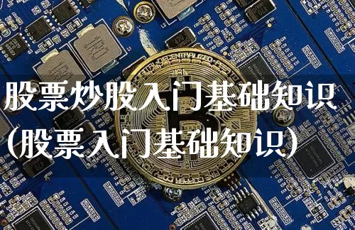 股票炒股入门基础知识(股票入门基础知识)_https://www.jyywjc.com_股票板块_第1张
