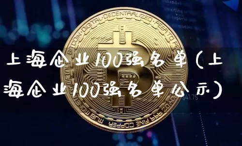 上海企业100强名单(上海企业100强名单公示)_https://www.jyywjc.com_股票价格_第1张