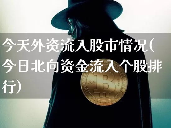 今天外资流入股市情况(今日北向资金流入个股排行)_https://www.jyywjc.com_股票价格_第1张