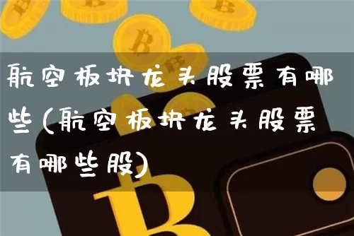 航空板块龙头股票有哪些(航空板块龙头股票有哪些股)_https://www.jyywjc.com_股票_第1张