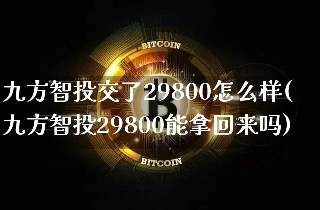 九方智投交了29800怎么样(九方智投29800能拿回来吗)_https://www.jyywjc.com_股票_第1张