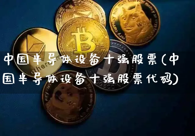 中国半导体设备十强股票(中国半导体设备十强股票代码)_https://www.jyywjc.com_股票板块_第1张