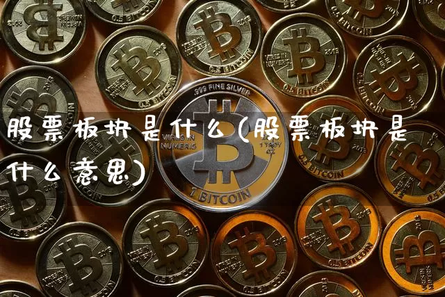 股票板块是什么(股票板块是什么意思)_https://www.jyywjc.com_上交所_第1张