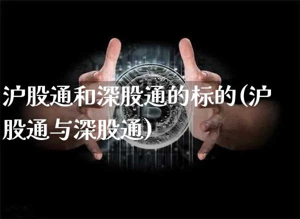 沪股通和深股通的标的(沪股通与深股通)_https://www.jyywjc.com_深交所_第1张