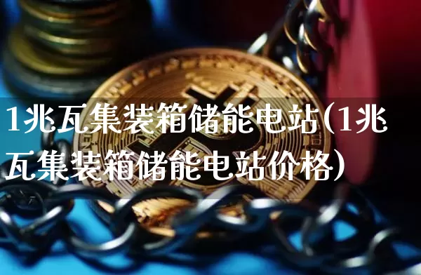 1兆瓦集装箱储能电站(1兆瓦集装箱储能电站价格)_https://www.jyywjc.com_股票行情_第1张