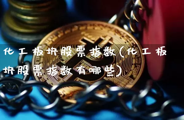 化工板块股票指数(化工板块股票指数有哪些)_https://www.jyywjc.com_股票_第1张