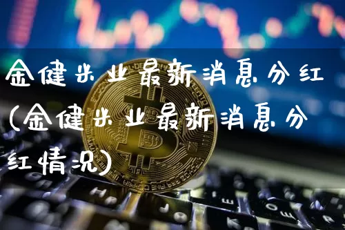 金健米业最新消息分红(金健米业最新消息分红情况)_https://www.jyywjc.com_股票板块_第1张
