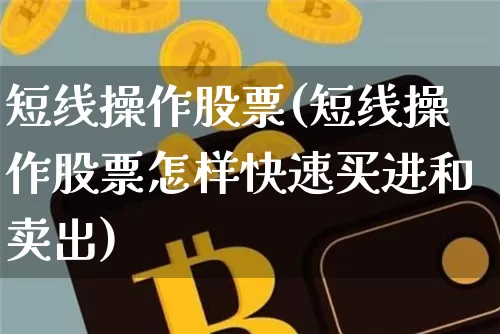 短线操作股票(短线操作股票怎样快速买进和卖出)_https://www.jyywjc.com_股票价格_第1张