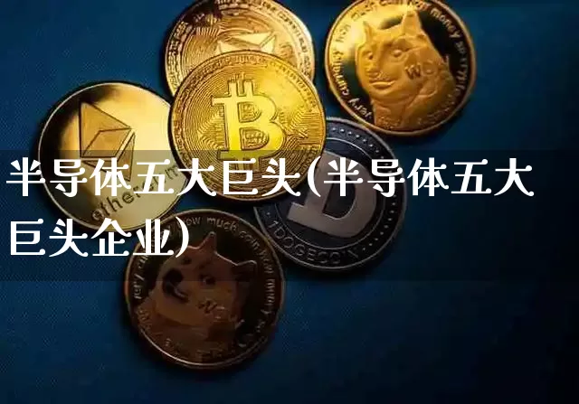 半导体五大巨头(半导体五大巨头企业)_https://www.jyywjc.com_股票板块_第1张