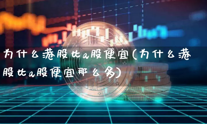 为什么港股比a股便宜(为什么港股比a股便宜那么多)_https://www.jyywjc.com_股票行情_第1张