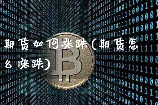期货如何涨跌(期货怎么涨跌)_https://www.jyywjc.com_科创板_第1张
