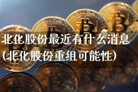 北化股份最近有什么消息(北化股份重组可能性)_https://www.jyywjc.com_股票行情_第1张