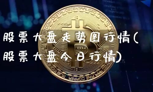 股票大盘走势图行情(股票大盘今日行情)_https://www.jyywjc.com_股票趋势_第1张