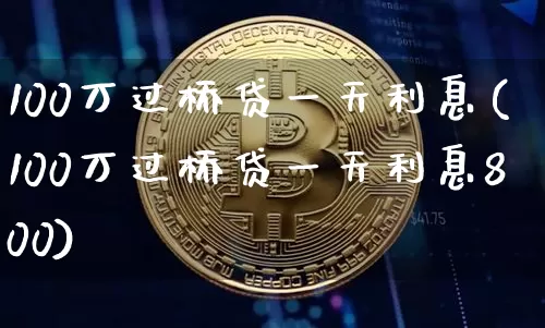 100万过桥贷一天利息(100万过桥贷一天利息800)_https://www.jyywjc.com_股票价格_第1张