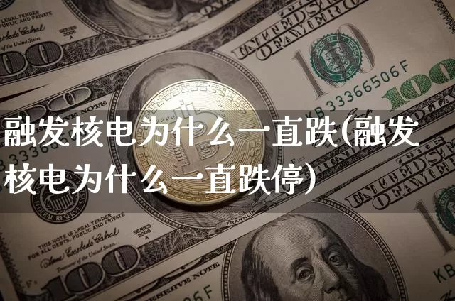 融发核电为什么一直跌(融发核电为什么一直跌停)_https://www.jyywjc.com_股票板块_第1张