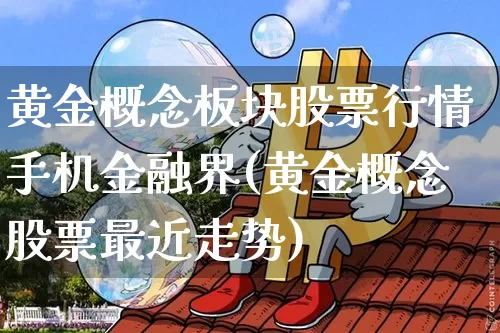黄金概念板块股票行情手机金融界(黄金概念股票最近走势)_https://www.jyywjc.com_创业板_第1张