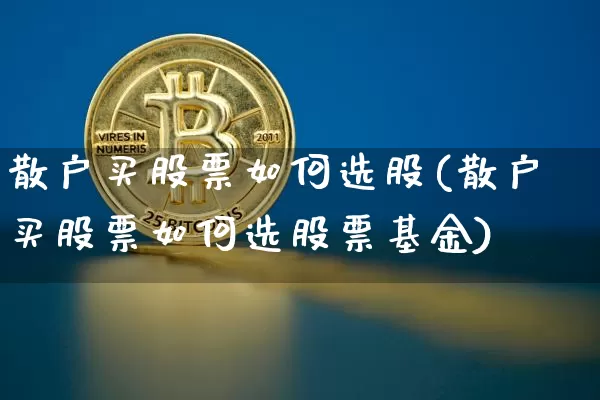 散户买股票如何选股(散户买股票如何选股票基金)_https://www.jyywjc.com_创业板_第1张