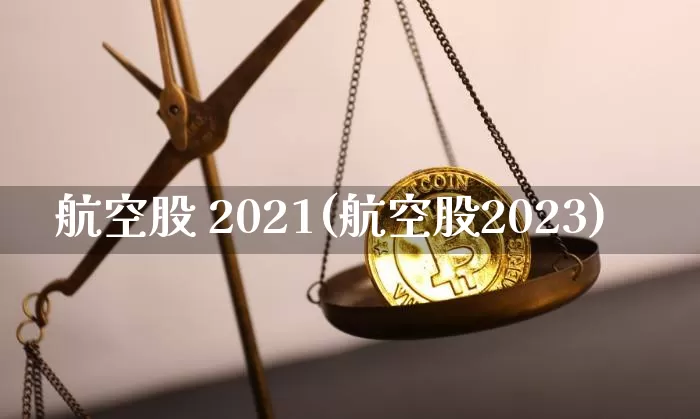 航空股 2021(航空股2023)_https://www.jyywjc.com_股票板块_第1张