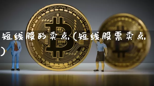 短线股的卖点(短线股票卖点)_https://www.jyywjc.com_股票价格_第1张