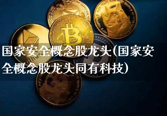 国家安全概念股龙头(国家安全概念股龙头同有科技)_https://www.jyywjc.com_股票价格_第1张