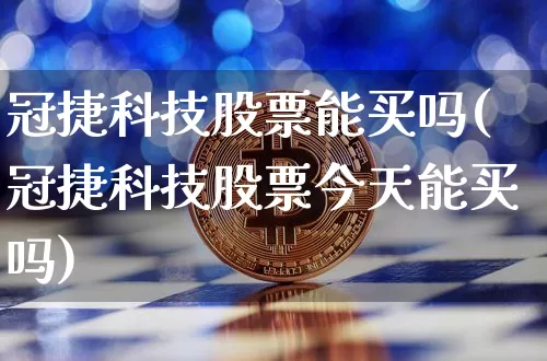 冠捷科技股票能买吗(冠捷科技股票今天能买吗)_https://www.jyywjc.com_股票行情_第1张