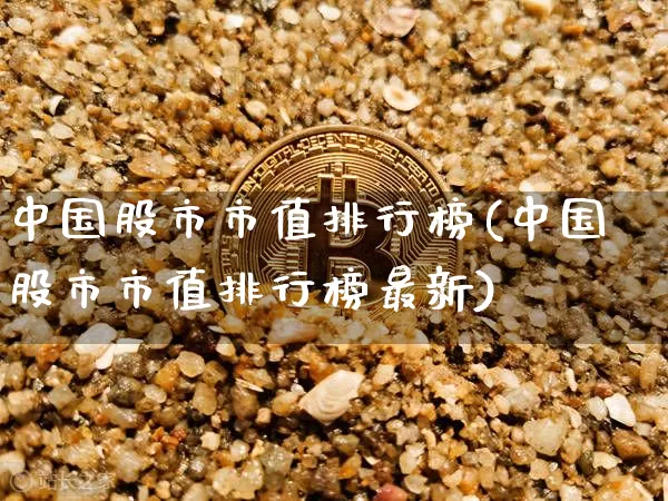 中国股市市值排行榜(中国股市市值排行榜最新)_https://www.jyywjc.com_科创板_第1张
