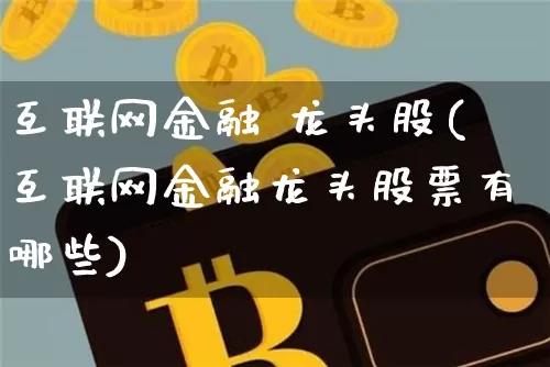 互联网金融 龙头股(互联网金融龙头股票有哪些)_https://www.jyywjc.com_股票价格_第1张
