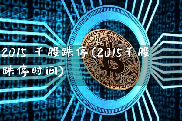 2015 千股跌停(2015千股跌停时间)_https://www.jyywjc.com_股票价格_第1张