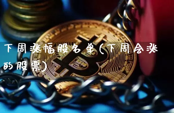 下周涨幅股名单(下周会涨的股票)_https://www.jyywjc.com_股票趋势_第1张