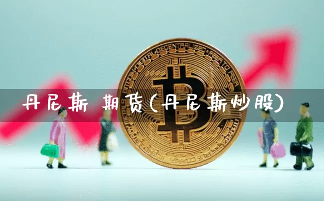 丹尼斯 期货(丹尼斯炒股)_https://www.jyywjc.com_北交所_第1张