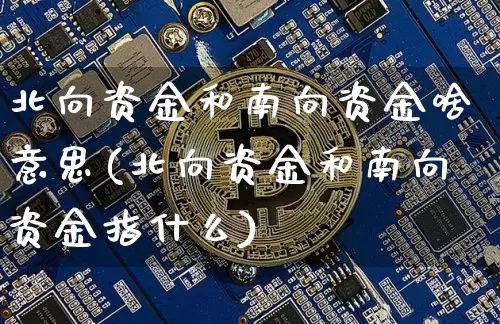 北向资金和南向资金啥意思(北向资金和南向资金指什么)_https://www.jyywjc.com_股票价格_第1张