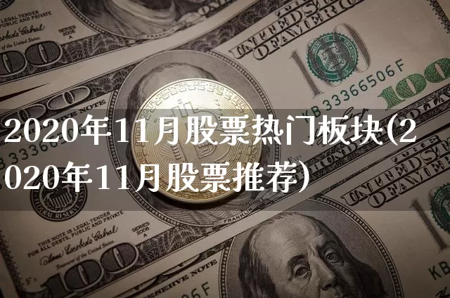 2020年11月股票热门板块(2020年11月股票推荐)_https://www.jyywjc.com_深交所_第1张