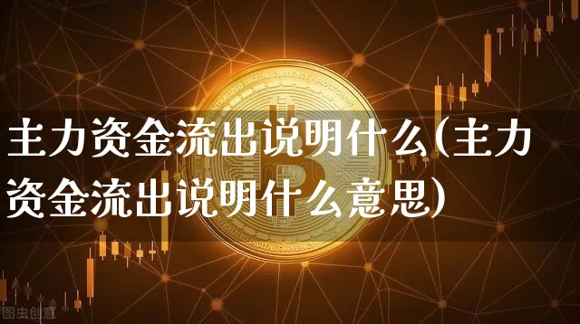 主力资金流出说明什么(主力资金流出说明什么意思)_https://www.jyywjc.com_股票价格_第1张