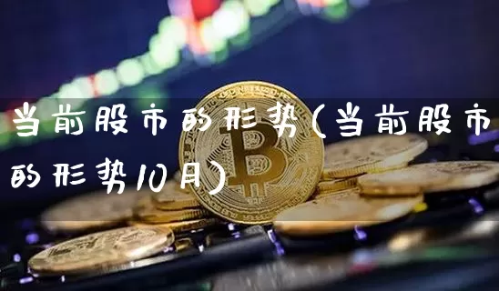 当前股市的形势(当前股市的形势10月)_https://www.jyywjc.com_上交所_第1张