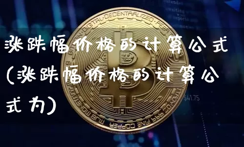 涨跌幅价格的计算公式(涨跌幅价格的计算公式为)_https://www.jyywjc.com_股票板块_第1张