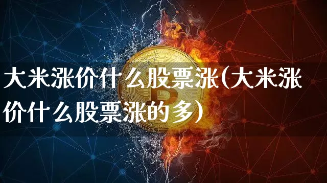 大米涨价什么股票涨(大米涨价什么股票涨的多)_https://www.jyywjc.com_股票行情_第1张