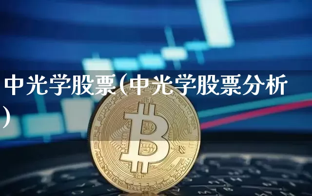 中光学股票(中光学股票分析)_https://www.jyywjc.com_股票价格_第1张
