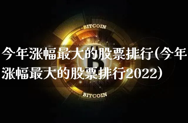 今年涨幅最大的股票排行(今年涨幅最大的股票排行2022)_https://www.jyywjc.com_股票趋势_第1张