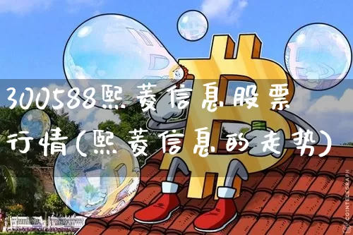 300588熙菱信息股票行情(熙菱信息的走势)_https://www.jyywjc.com_股票价格_第1张