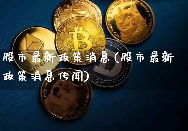 股市最新政策消息(股市最新政策消息传闻)_https://www.jyywjc.com_创业板_第1张