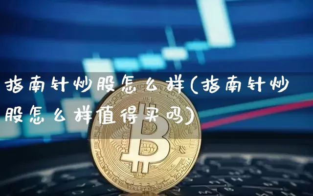指南针炒股怎么样(指南针炒股怎么样值得买吗)_https://www.jyywjc.com_创业板_第1张