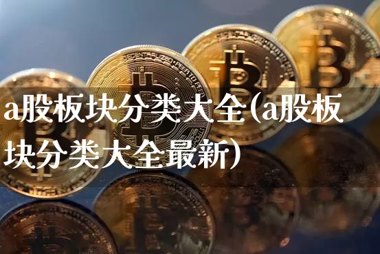 a股板块分类大全(a股板块分类大全最新)_https://www.jyywjc.com_深交所_第1张