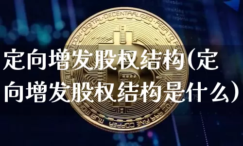 定向增发股权结构(定向增发股权结构是什么)_https://www.jyywjc.com_股票_第1张