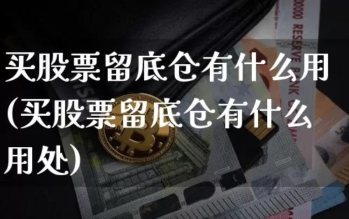 买股票留底仓有什么用(买股票留底仓有什么用处)_https://www.jyywjc.com_北交所_第1张