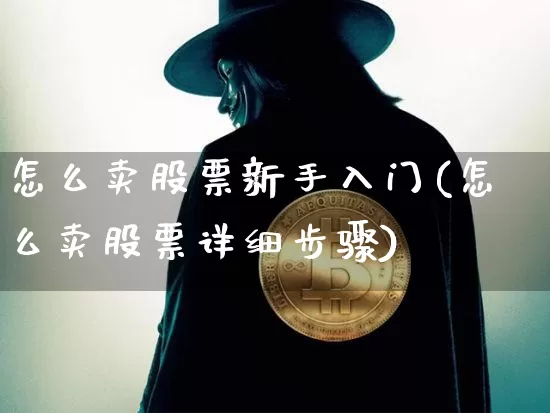 怎么卖股票新手入门(怎么卖股票详细步骤)_https://www.jyywjc.com_股票趋势_第1张