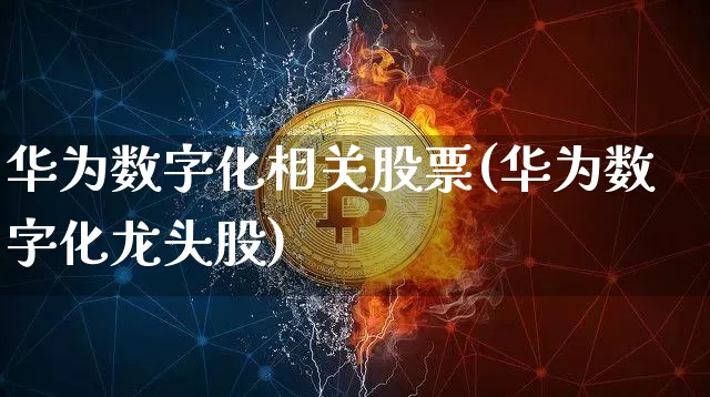 华为数字化相关股票(华为数字化龙头股)_https://www.jyywjc.com_股票行情_第1张