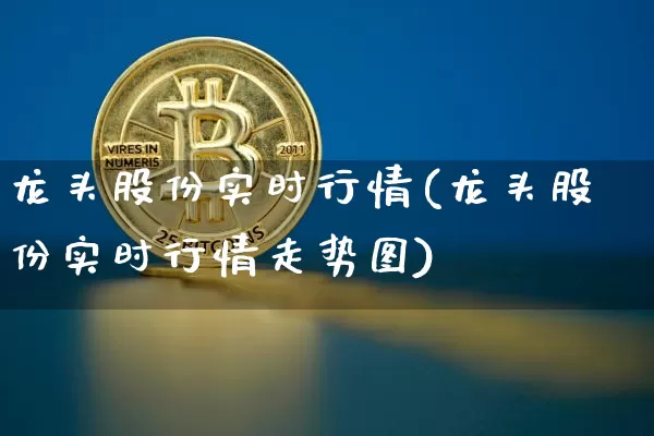 龙头股份实时行情(龙头股份实时行情走势图)_https://www.jyywjc.com_股票板块_第1张